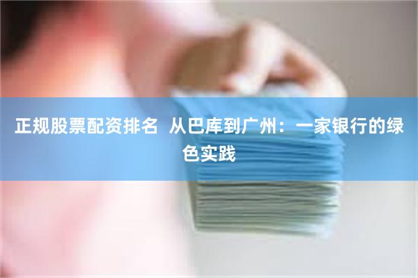 正规股票配资排名  从巴库到广州：一家银行的绿色实践