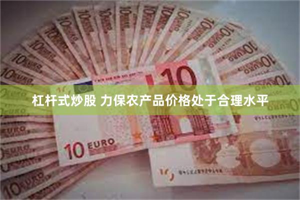杠杆式炒股 力保农产品价格处于合理水平